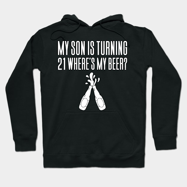 My Son Is Turning 21 Where's My Beer Hoodie by Aajos